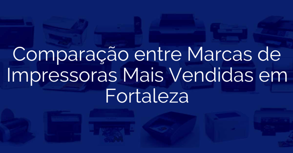 Comparação entre Marcas de Impressoras Mais Vendidas em Fortaleza