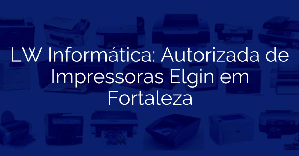 LW Informática: Autorizada de Impressoras Elgin em Fortaleza