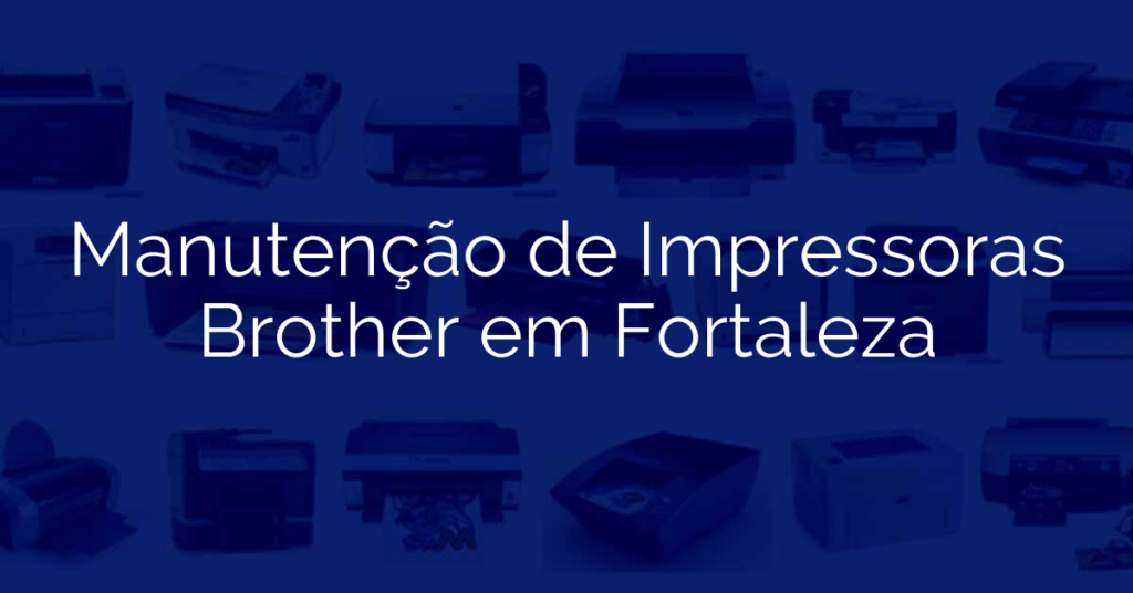 Manutenção de Impressoras Brother em Fortaleza